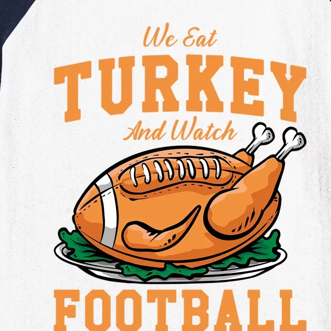 We Eat Turkey And Watch Football Turkey Day Thanksgiving Gift Baseball Sleeve Shirt