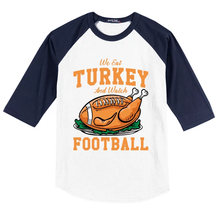 We Eat Turkey And Watch Football Turkey Day Thanksgiving Gift Baseball Sleeve Shirt