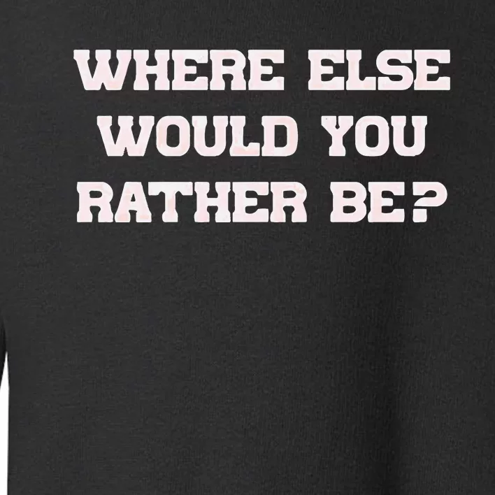 Where Else Would You Rather Be Toddler Sweatshirt