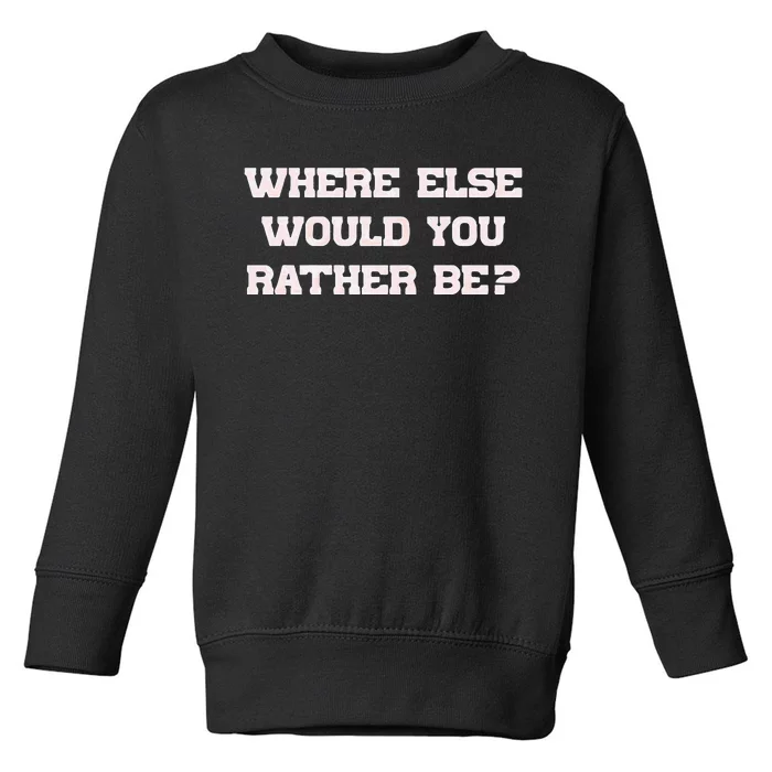 Where Else Would You Rather Be Toddler Sweatshirt