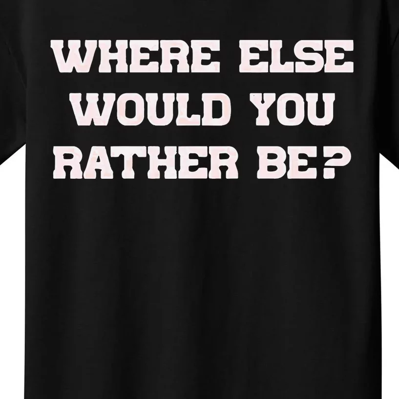 Where Else Would You Rather Be Kids T-Shirt