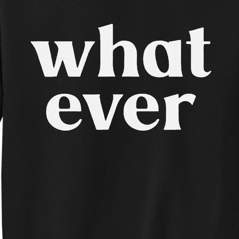 What Ever Sweatshirt