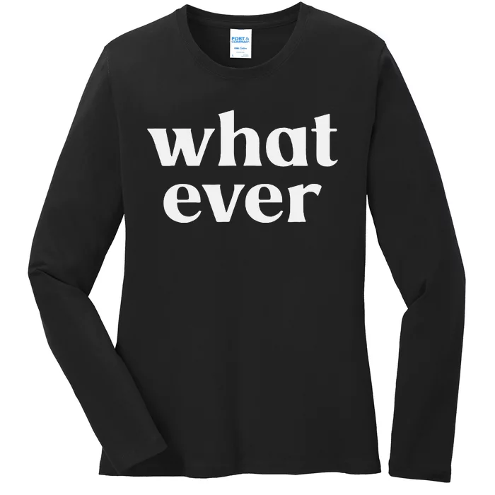 What Ever Ladies Long Sleeve Shirt