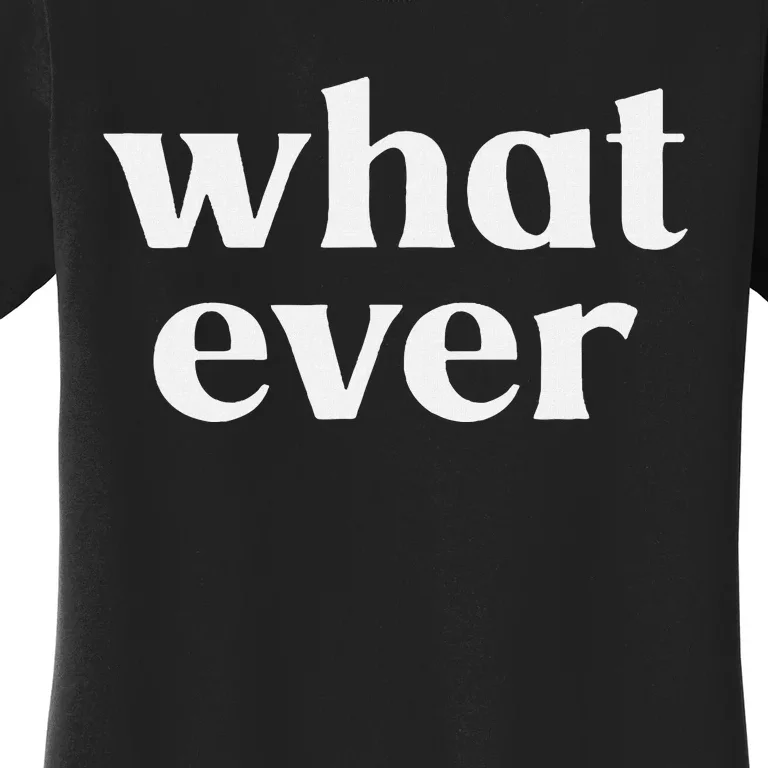 What Ever Women's T-Shirt