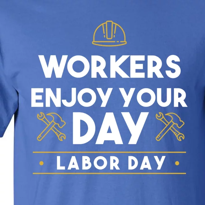 Workers Enjoy Your Day Labor Day Gift Tall T-Shirt