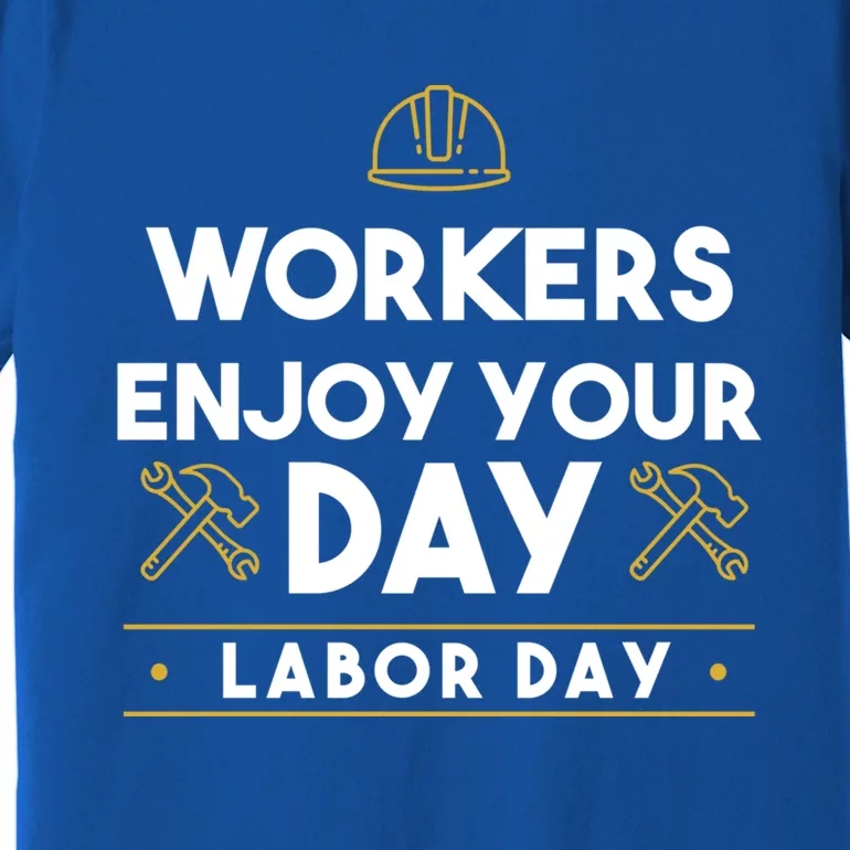 Workers Enjoy Your Day Labor Day Gift Premium T-Shirt