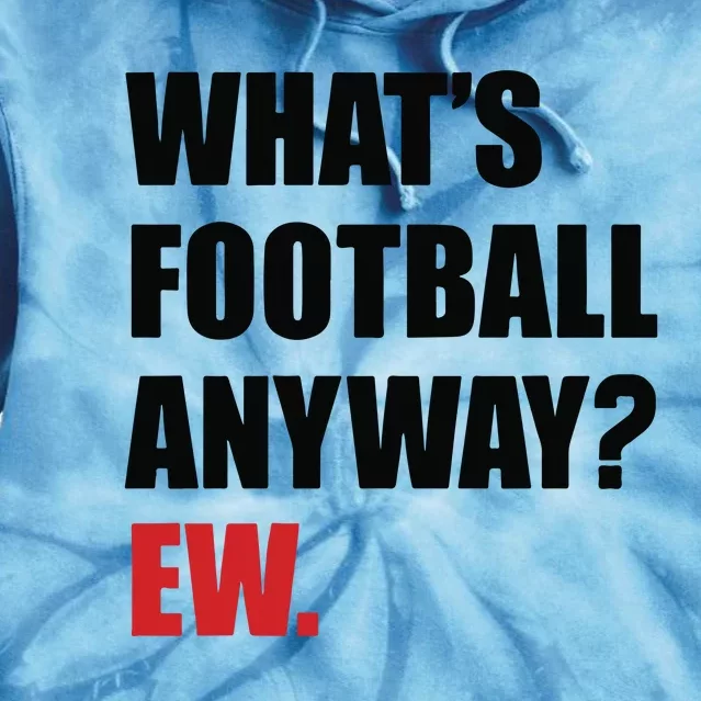 What’S Football Anyway Ew Tie Dye Hoodie