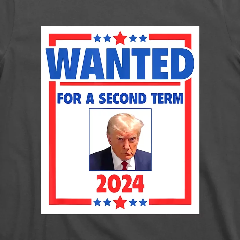 Wanted For A Second Term 2024 Trumps Mugshot President Gift T-Shirt