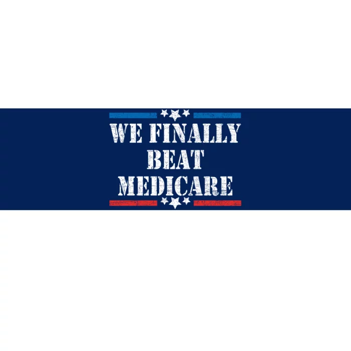 We Finally Beat Medicare Funny Political Bumper Sticker