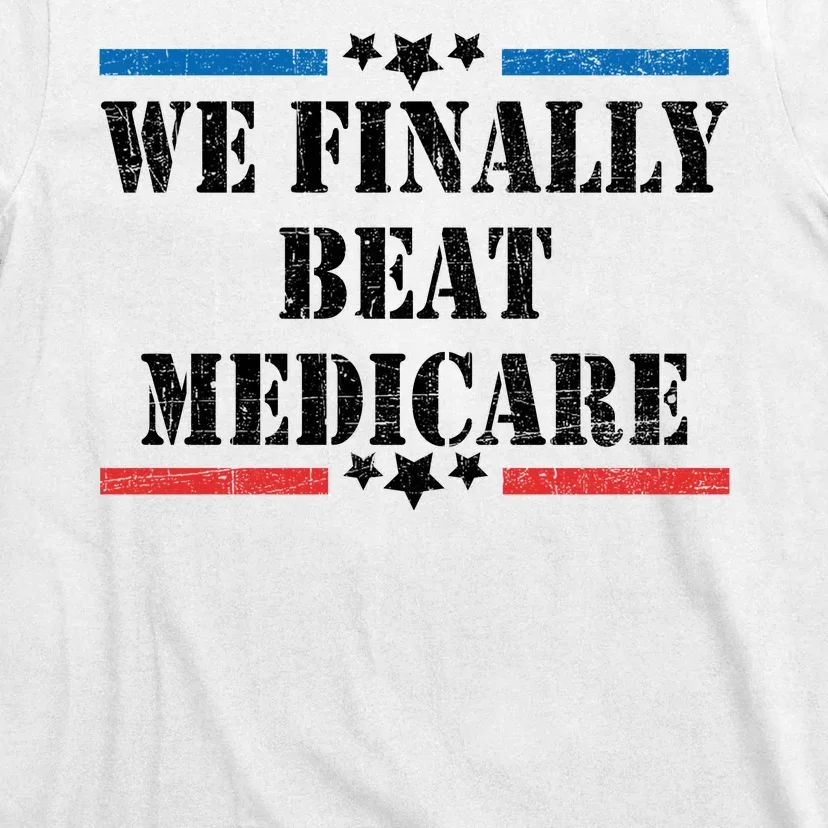 We Finally Beat Medicare Funny Political T-Shirt