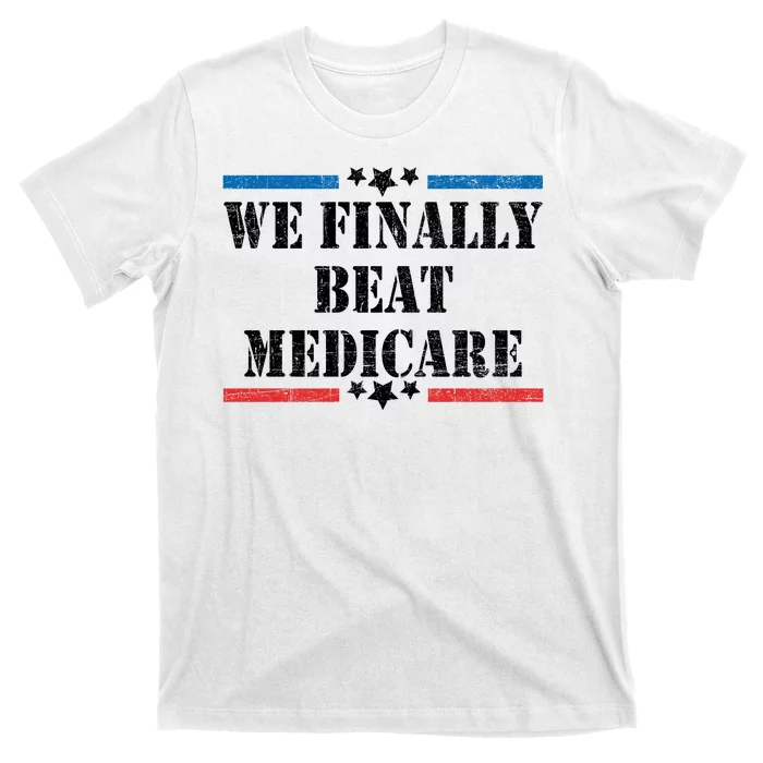 We Finally Beat Medicare Funny Political T-Shirt