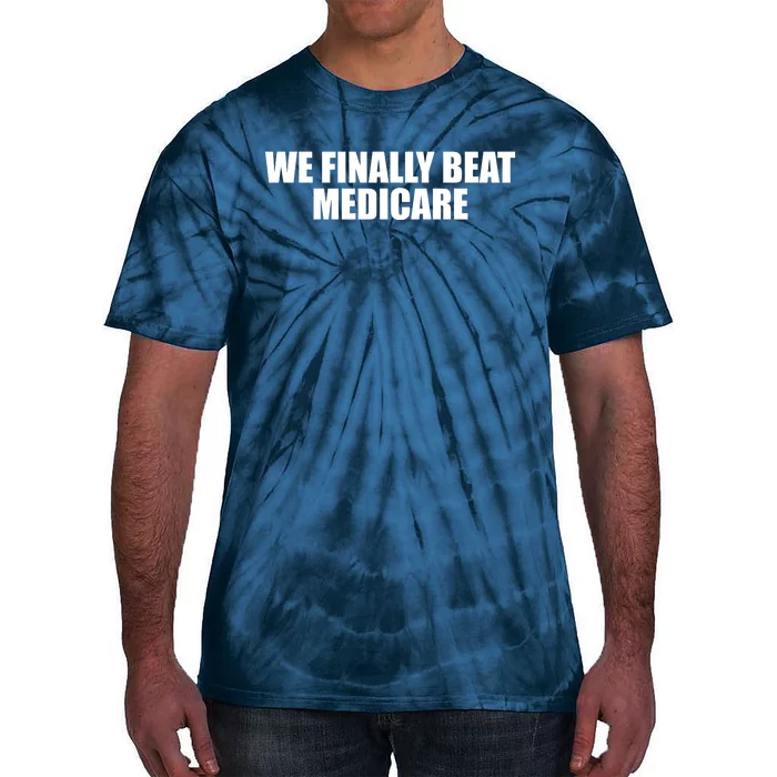 We Finally Beat Medicare Tie-Dye T-Shirt