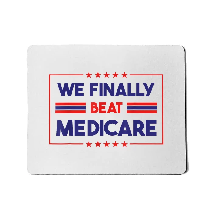 We Finally Beat Medicare Funny Gift Mousepad