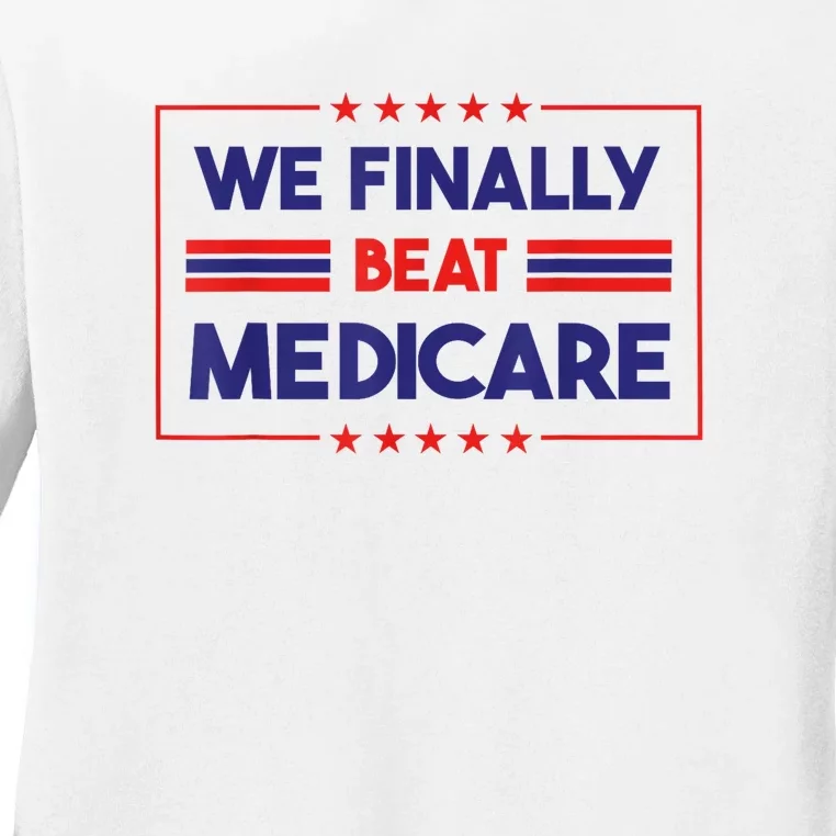 We Finally Beat Medicare Funny Gift Ladies Long Sleeve Shirt