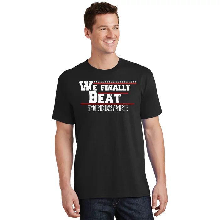 We Finally Beat Medicare T-Shirt