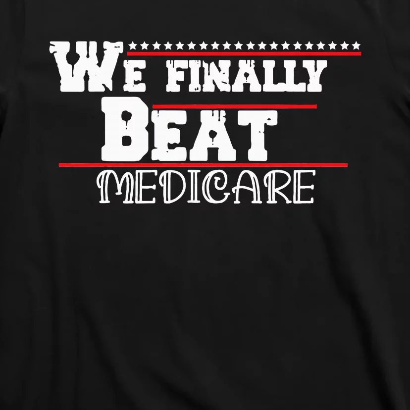 We Finally Beat Medicare T-Shirt