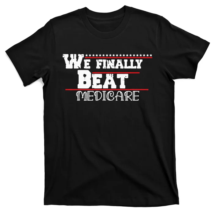 We Finally Beat Medicare T-Shirt