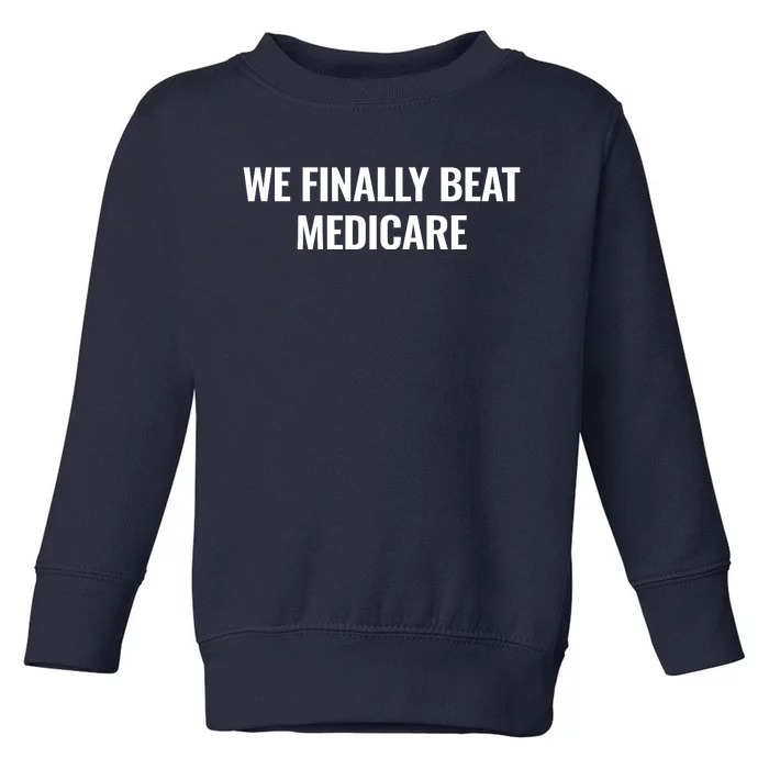 We Finally Beat Medicare Toddler Sweatshirt