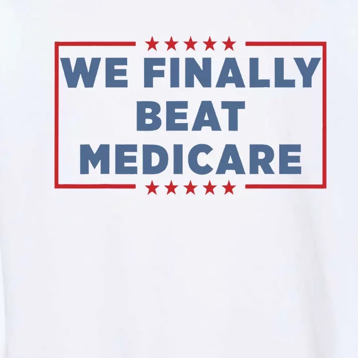 We Finally Beat Medicare Garment-Dyed Sweatshirt