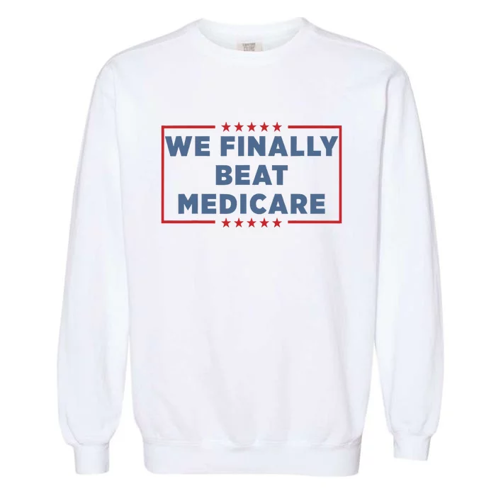 We Finally Beat Medicare Garment-Dyed Sweatshirt