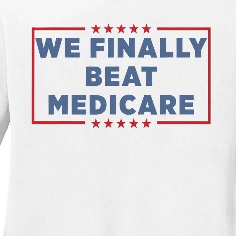 We Finally Beat Medicare Ladies Long Sleeve Shirt