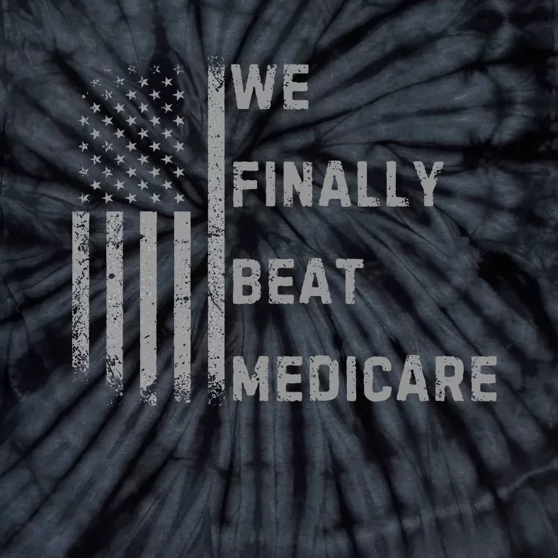 We Finally Beat Medicare Funny Joke Tie-Dye T-Shirt