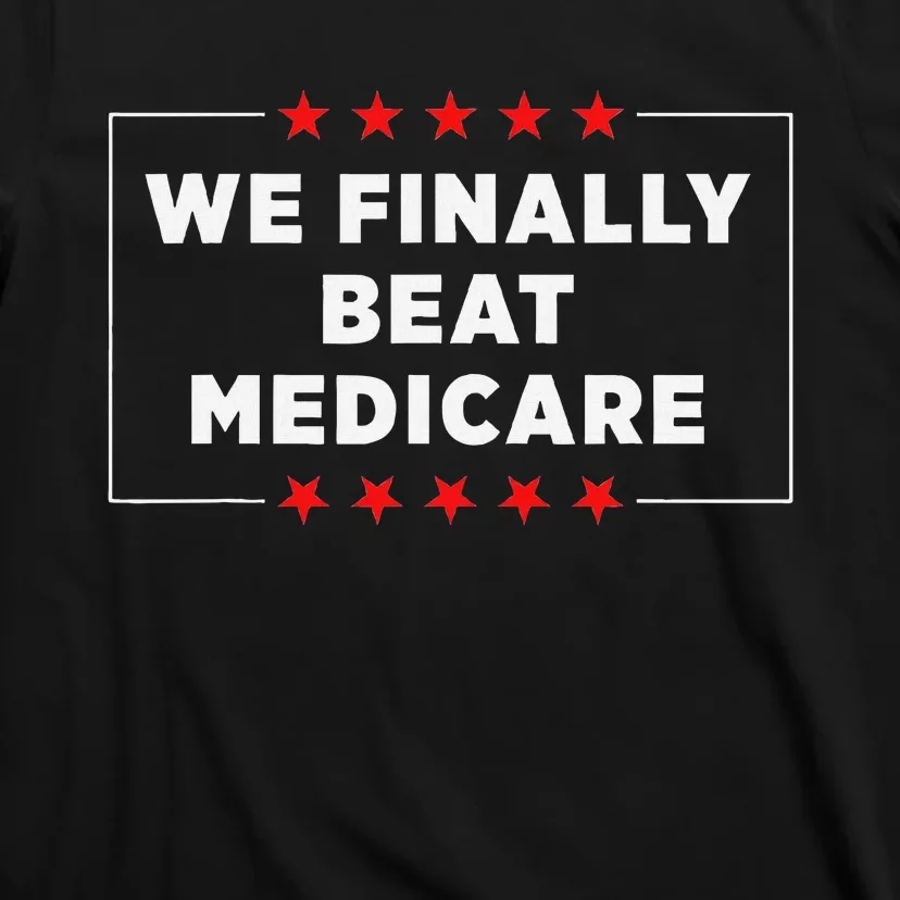 We Finally Beat Medicare Humorous T-Shirt