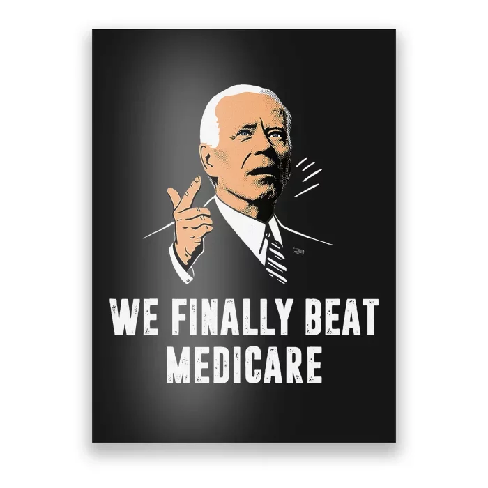 We Finally Beat Medicare Funny Antibiden Poster