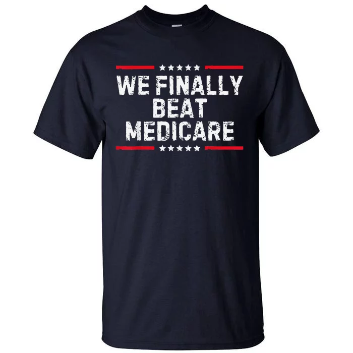 We Finally Beat Medicare Tall T-Shirt