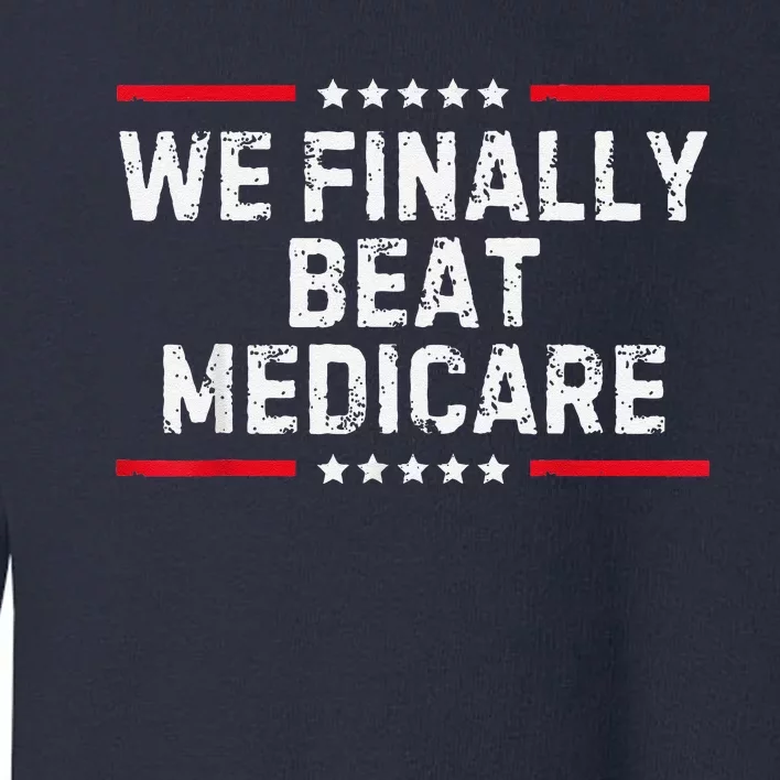 We Finally Beat Medicare Toddler Sweatshirt