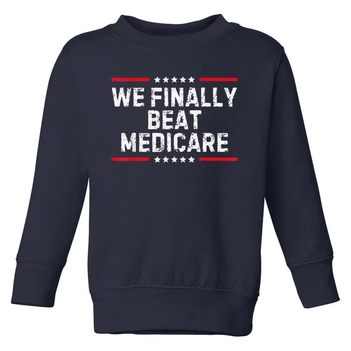 We Finally Beat Medicare Toddler Sweatshirt