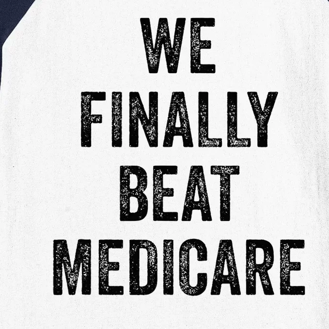 We Finally Beat Medicare Humorous Baseball Sleeve Shirt