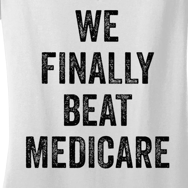 We Finally Beat Medicare Humorous Women's V-Neck T-Shirt