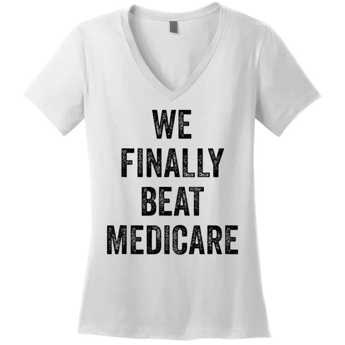 We Finally Beat Medicare Humorous Women's V-Neck T-Shirt