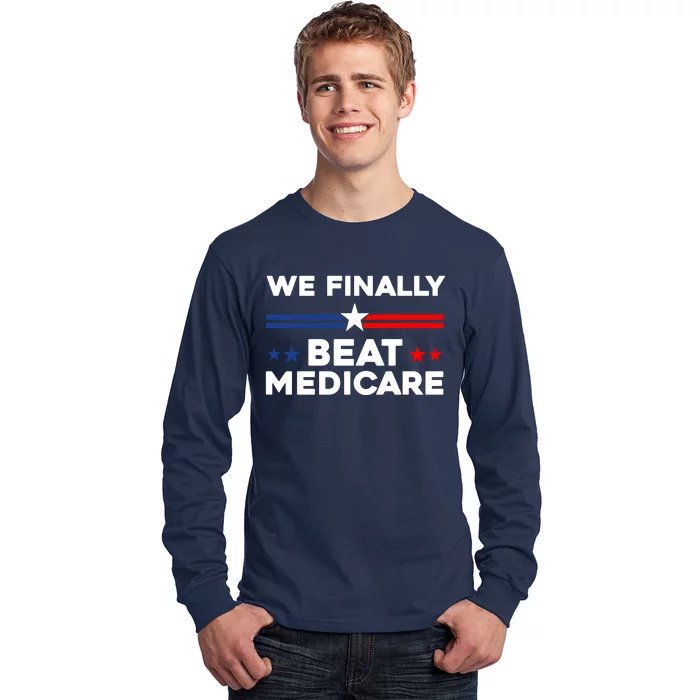 We Finally Beat Medicare Long Sleeve Shirt