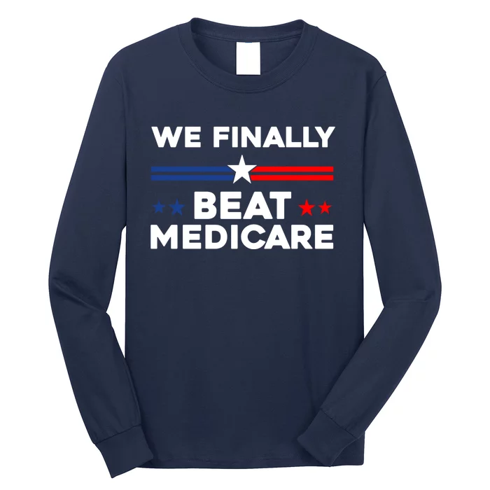 We Finally Beat Medicare Long Sleeve Shirt