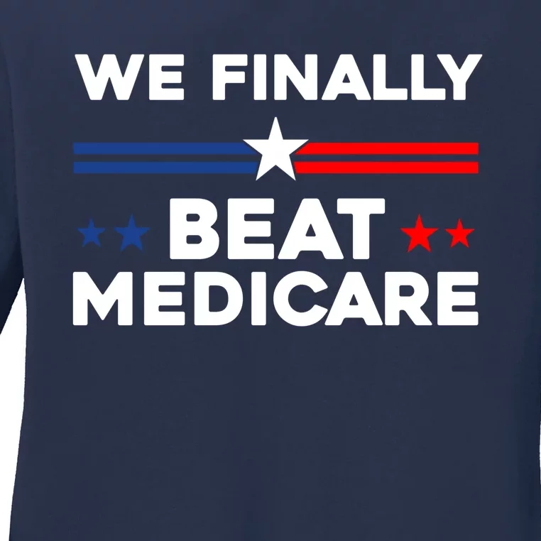 We Finally Beat Medicare Ladies Long Sleeve Shirt