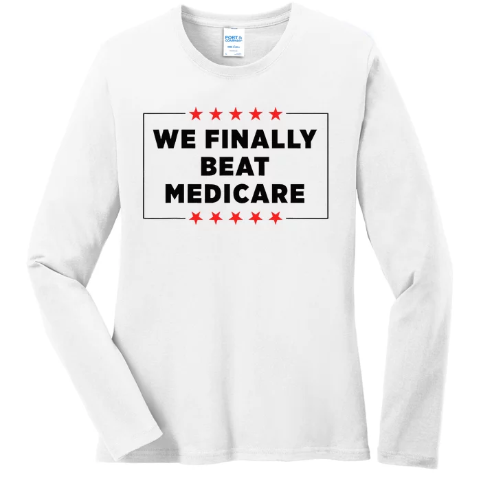 We Finally Beat Medicare Funny Ladies Long Sleeve Shirt