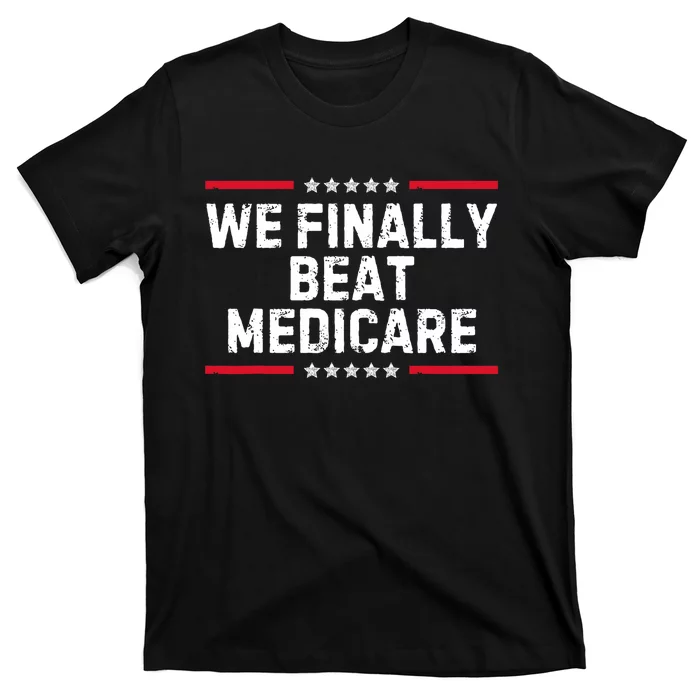 We Finally Beat Medicare Political T-Shirt