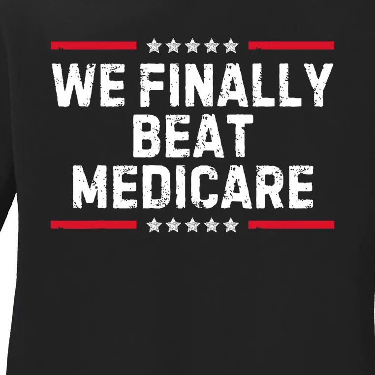 We Finally Beat Medicare Political Ladies Long Sleeve Shirt