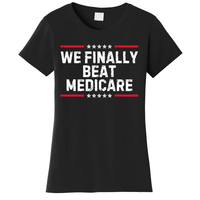 We Finally Beat Medicare Political Women's T-Shirt