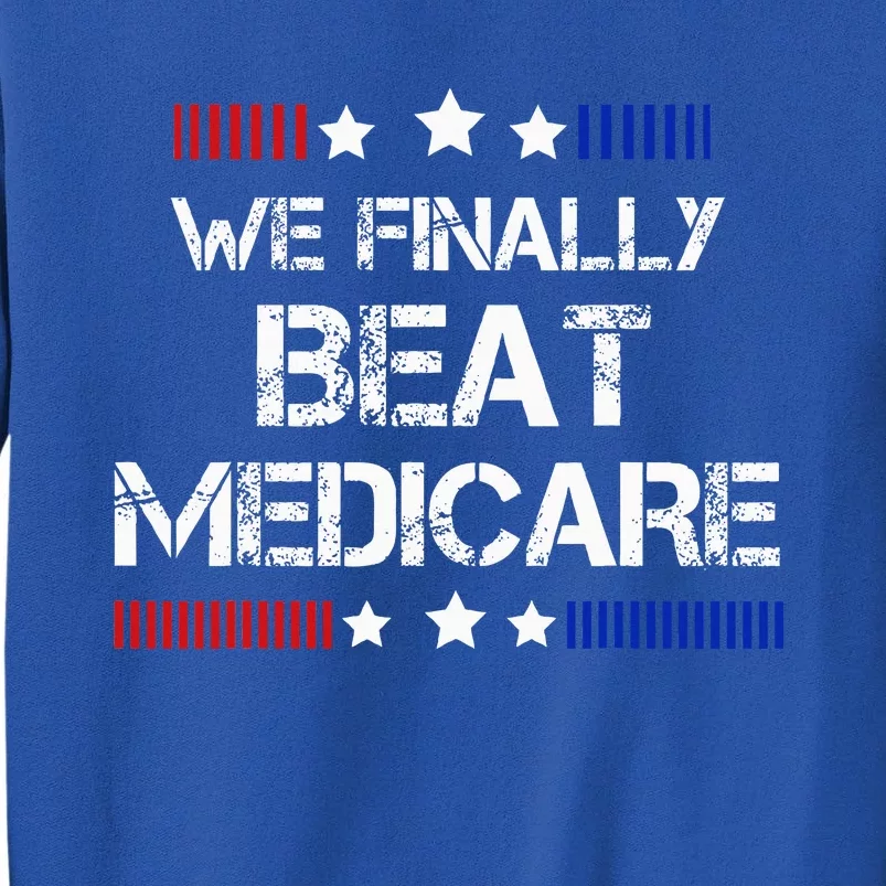 We Finally Beat Medicare Tall Sweatshirt