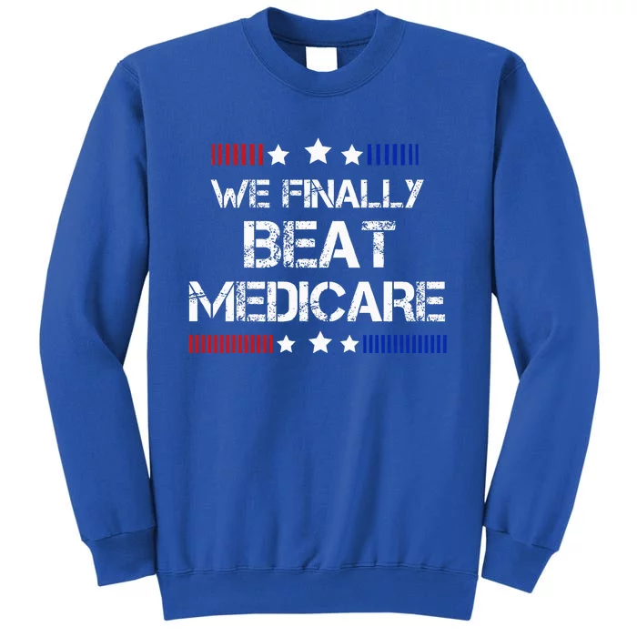 We Finally Beat Medicare Tall Sweatshirt