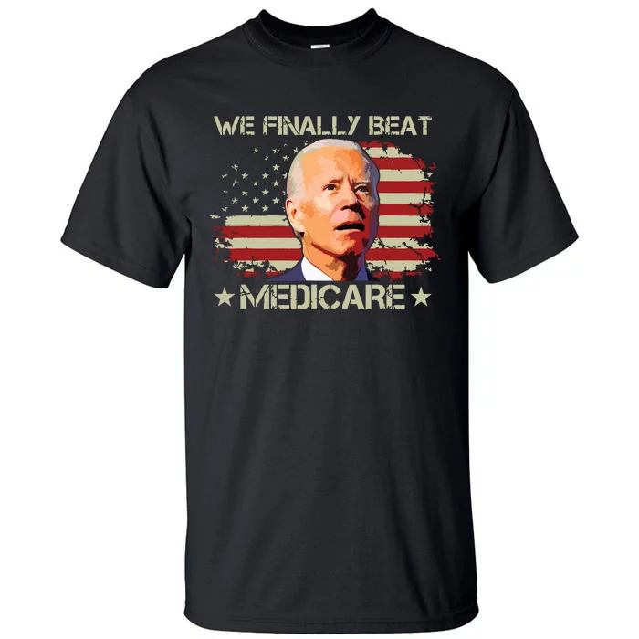 We Finally Beat Medicare Tall T-Shirt