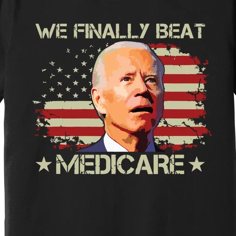 We Finally Beat Medicare Premium T-Shirt