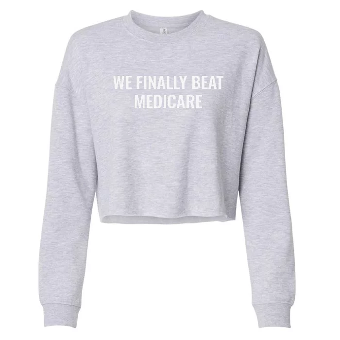 We Finally Beat Medicare Cropped Pullover Crew