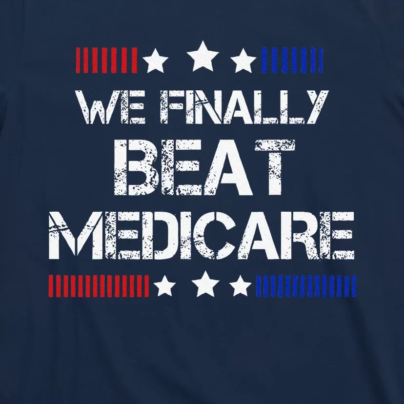 We Finally Beat Medicare T-Shirt