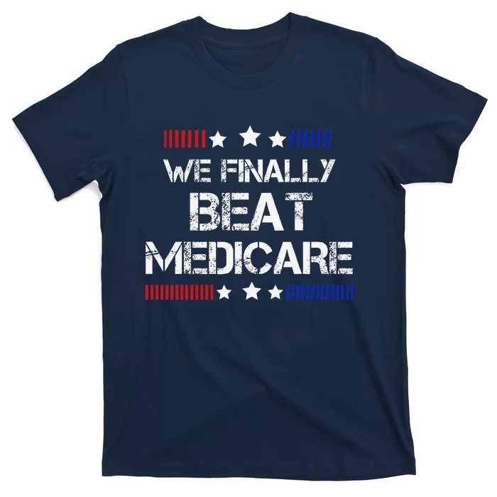 We Finally Beat Medicare T-Shirt