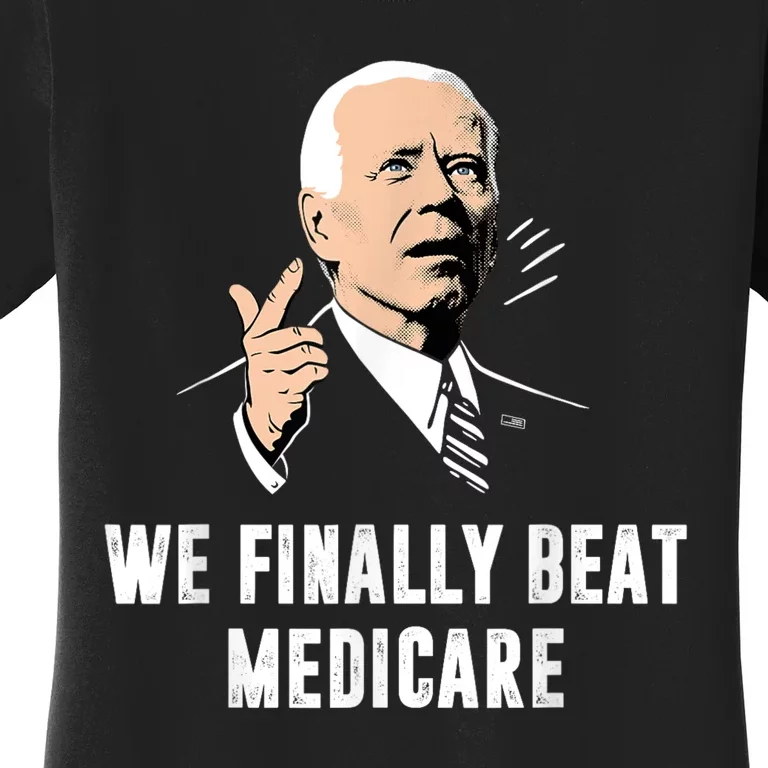 We Finally Beat Medicare Joe Biden Women's T-Shirt