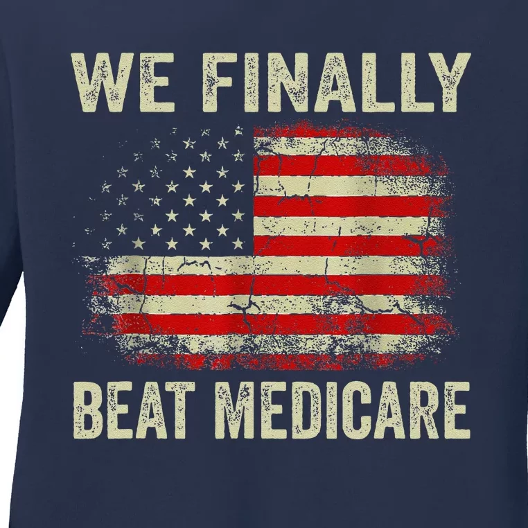 We Finally Beat Medicare Ladies Long Sleeve Shirt